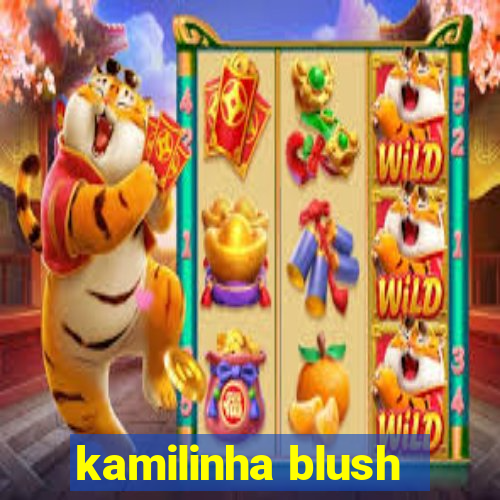 kamilinha blush